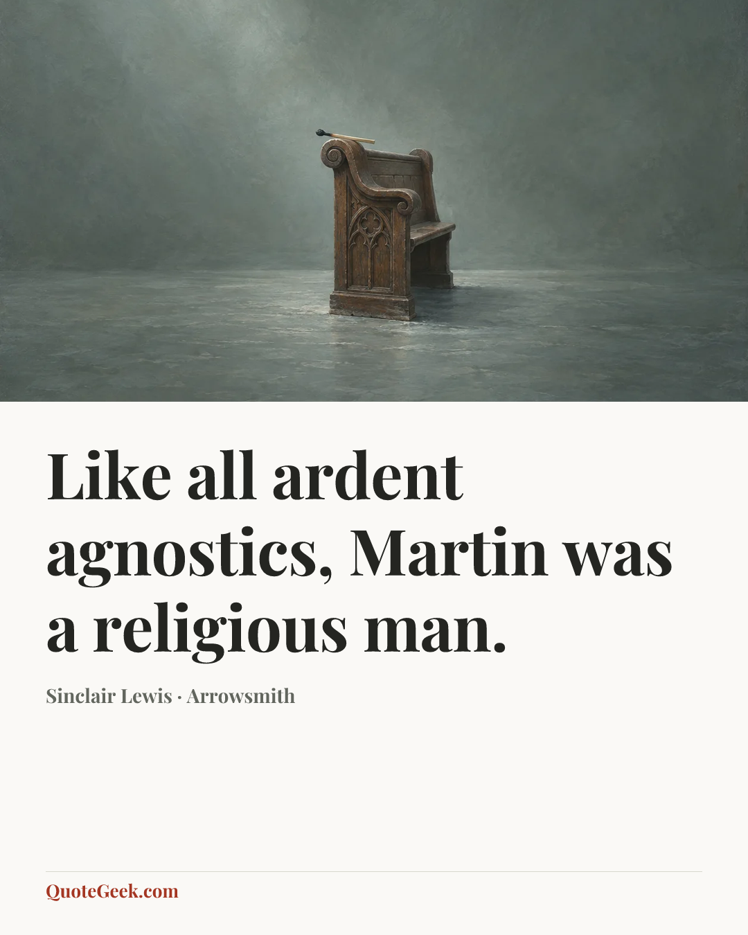“Like all ardent agnostics, Martin was a religious man.” — Sinclair Lewis · Arrowsmith. Illustrated QuoteGeek card.