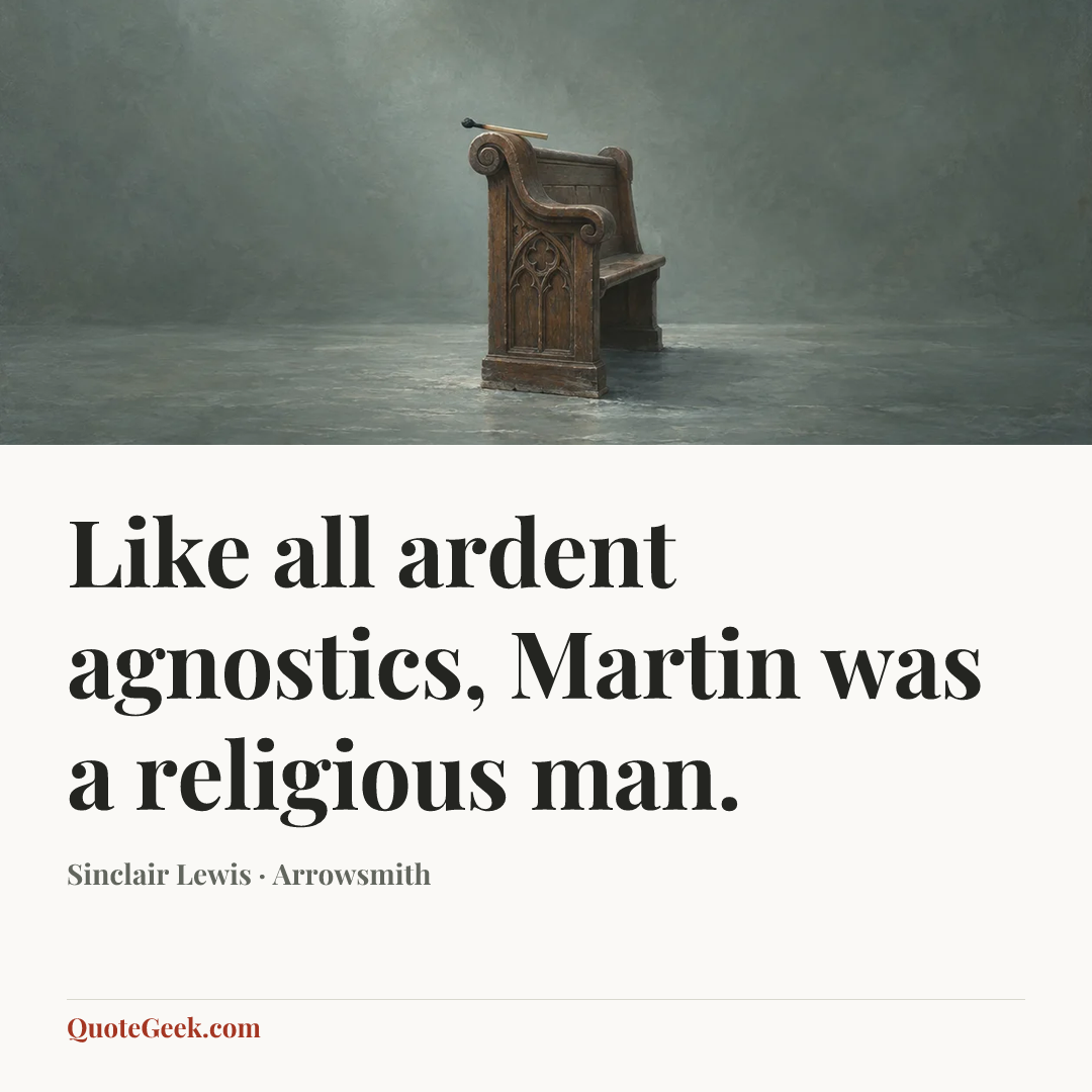 “Like all ardent agnostics, Martin was a religious man.” — Sinclair Lewis · Arrowsmith. Illustrated QuoteGeek card.