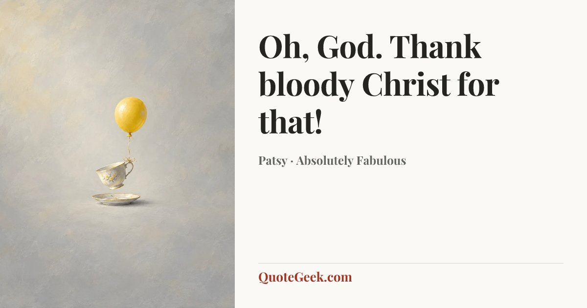 “Oh, God. Thank bloody Christ for that!” — Patsy · Absolutely Fabulous. Illustrated QuoteGeek card.