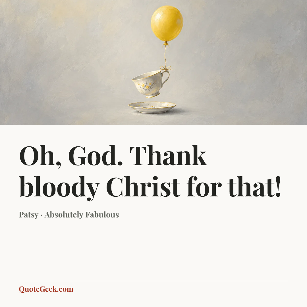 “Oh, God. Thank bloody Christ for that!” — Patsy · Absolutely Fabulous. Illustrated QuoteGeek card.