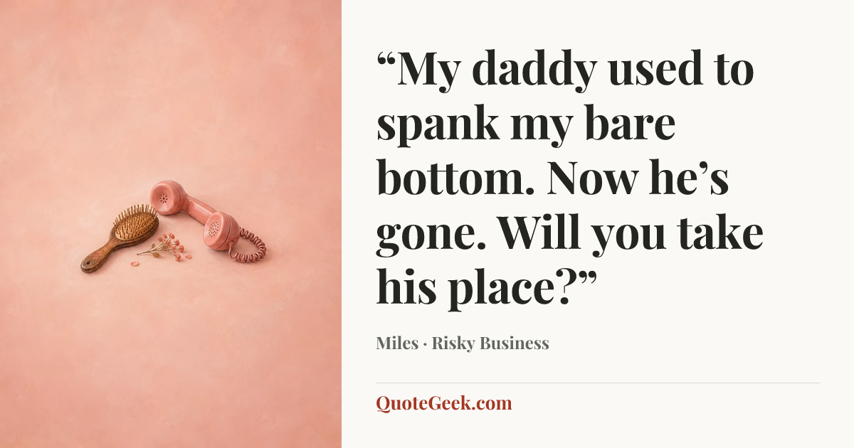 ““My daddy used to spank my bare bottom. Now he’s gone. Will you take his place?”” — Miles · Risky Business. Illustrated QuoteGeek card.
