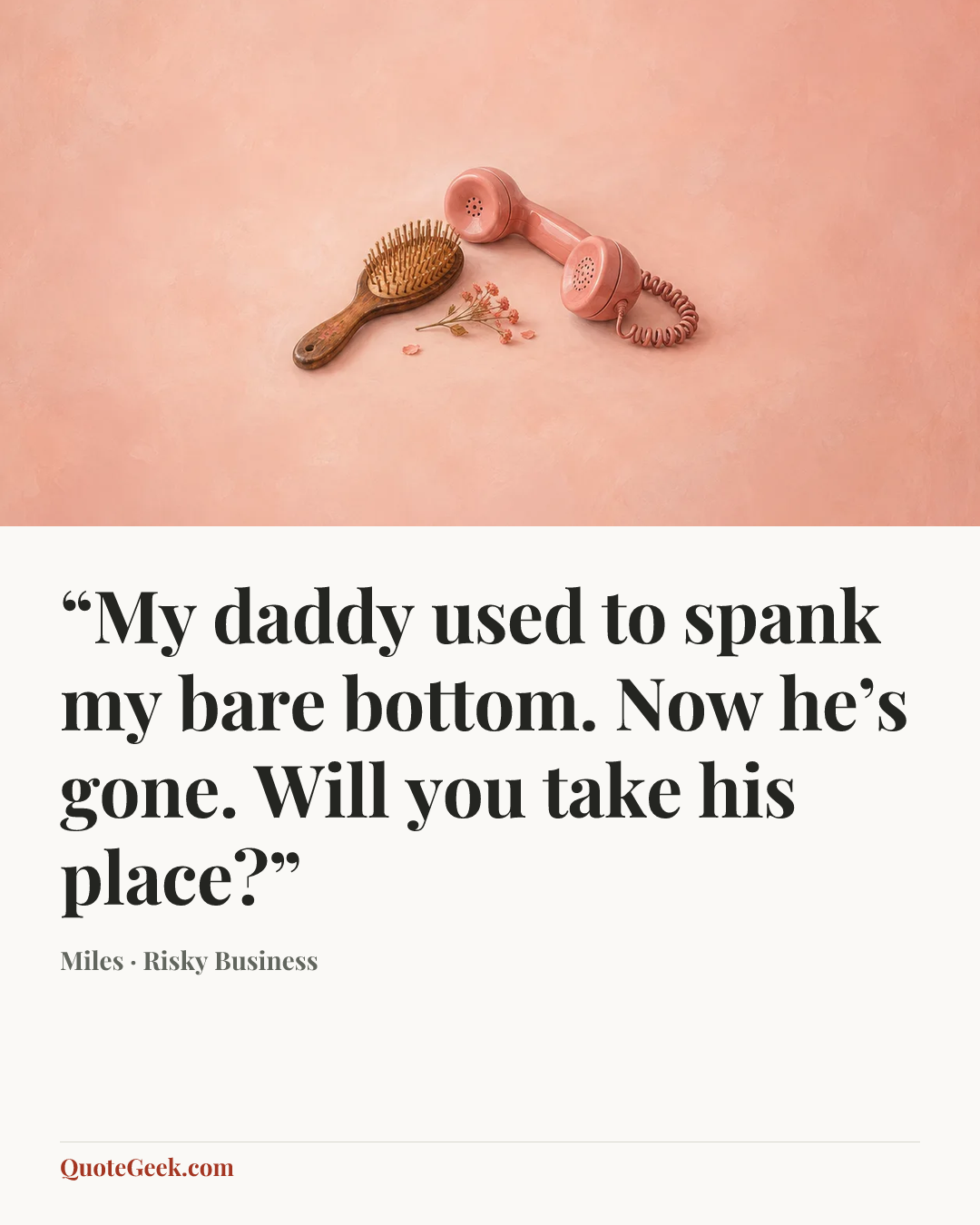 ““My daddy used to spank my bare bottom. Now he’s gone. Will you take his place?”” — Miles · Risky Business. Illustrated QuoteGeek card.