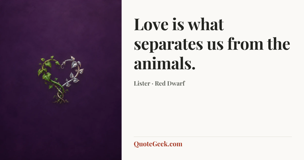 “Love is what separates us from the animals.” — Lister · Red Dwarf. Illustrated QuoteGeek card.