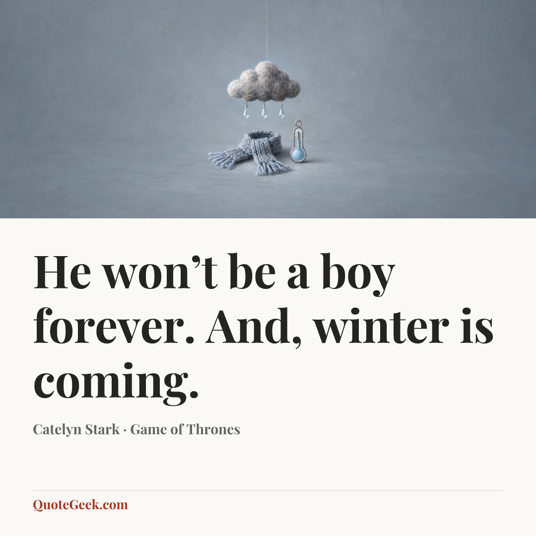 “He won’t be a boy forever. And, winter is coming.” — Catelyn Stark · Game of Thrones. Illustrated QuoteGeek card.