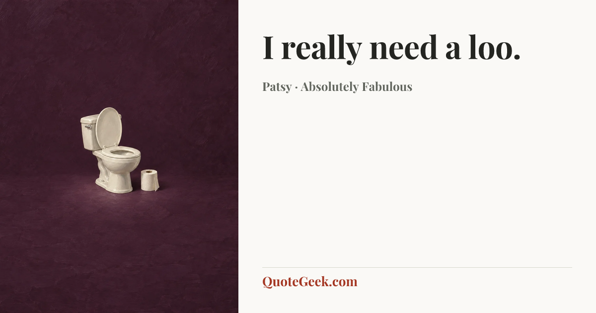 “I really need a loo.” — Patsy · Absolutely Fabulous. Illustrated QuoteGeek card.