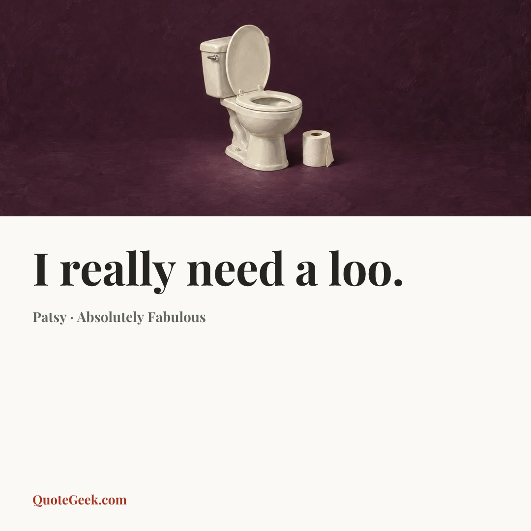 “I really need a loo.” — Patsy · Absolutely Fabulous. Illustrated QuoteGeek card.