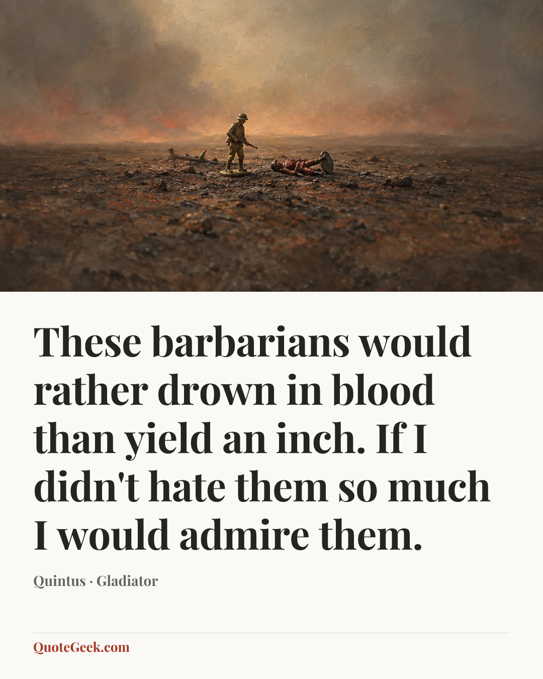 “These barbarians would rather drown in blood than yield an inch. If I didn't hate them so much I would admire them.” — Quintus · Gladiator. Illustrated QuoteGeek card.