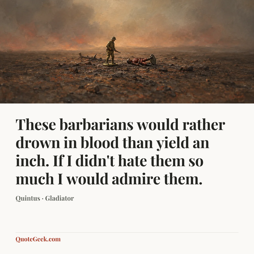“These barbarians would rather drown in blood than yield an inch. If I didn't hate them so much I would admire them.” — Quintus · Gladiator. Illustrated QuoteGeek card.