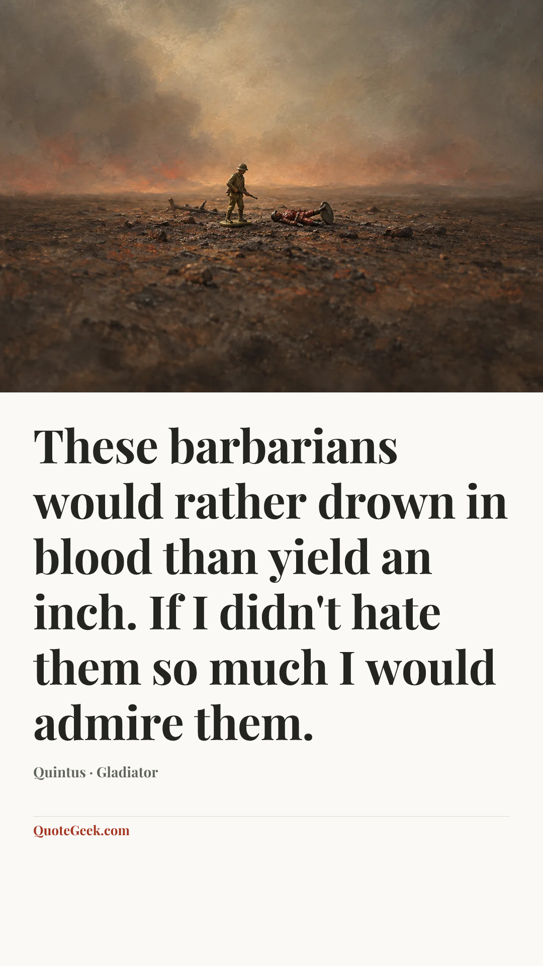 “These barbarians would rather drown in blood than yield an inch. If I didn't hate them so much I would admire them.” — Quintus · Gladiator. Illustrated QuoteGeek card.