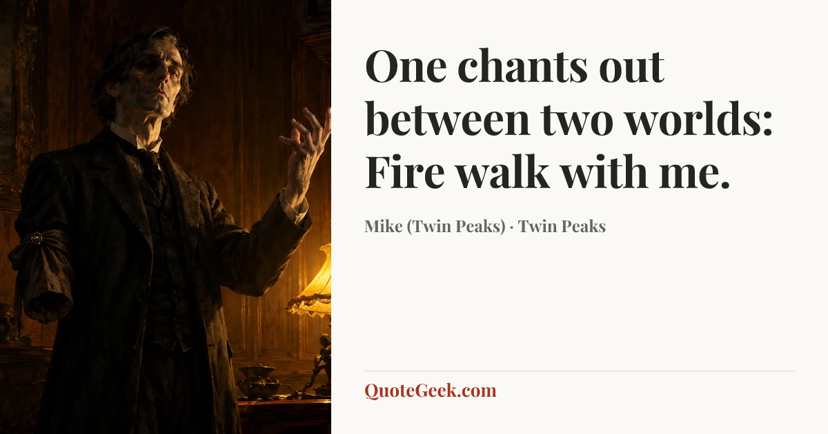 “One chants out between two worlds: Fire walk with me.” — Mike (Twin Peaks) · Twin Peaks. Illustrated QuoteGeek card.
