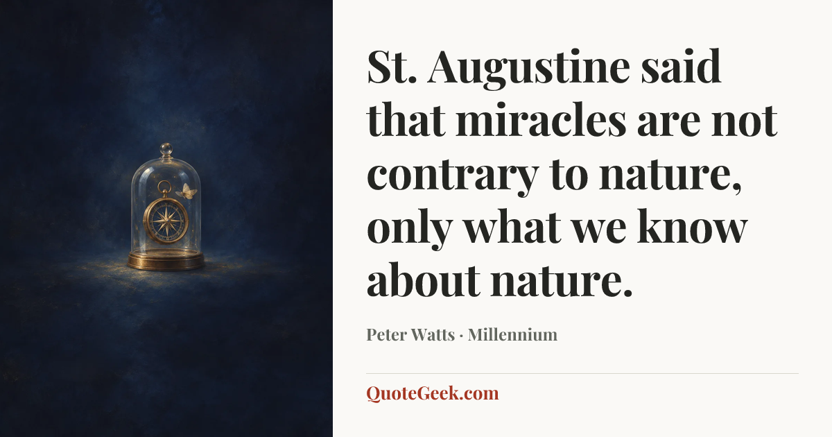 “St. Augustine said that miracles are not contrary to nature, only what we know about nature.” — Peter Watts · Millennium. Illustrated QuoteGeek card.