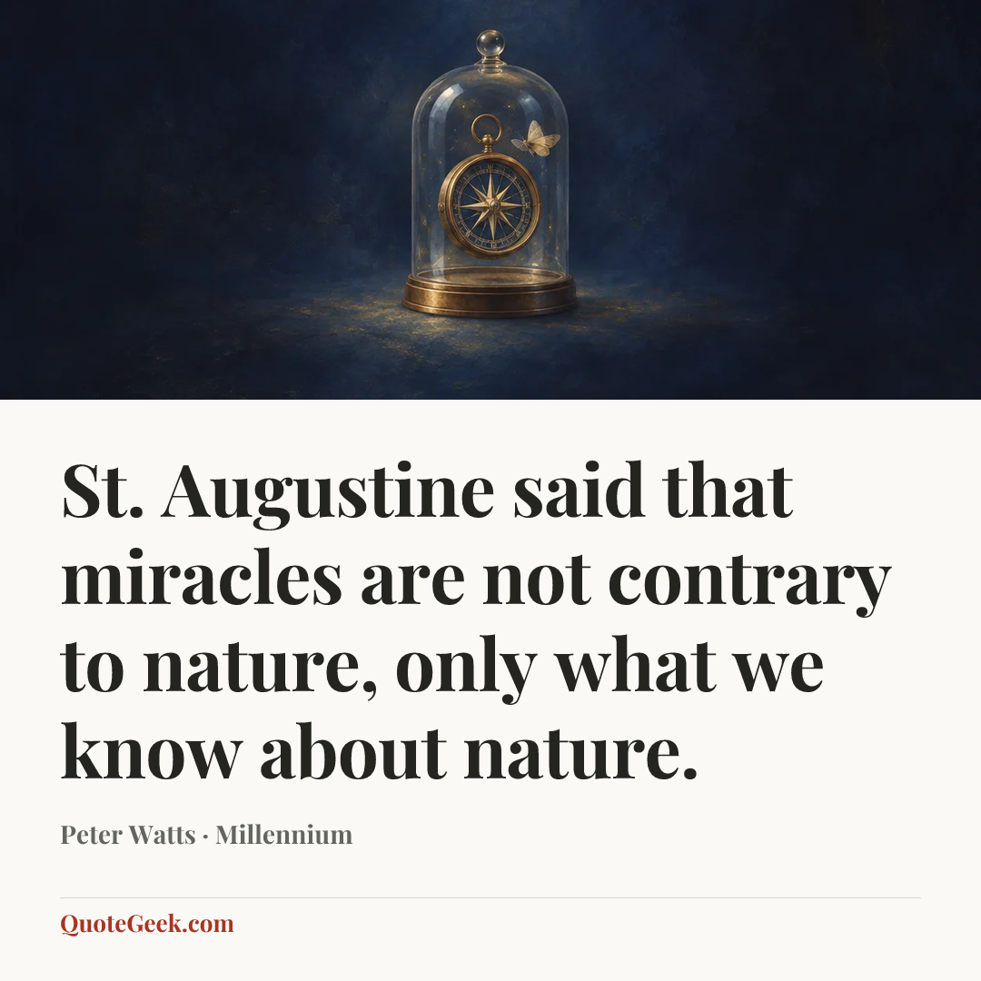 “St. Augustine said that miracles are not contrary to nature, only what we know about nature.” — Peter Watts · Millennium. Illustrated QuoteGeek card.