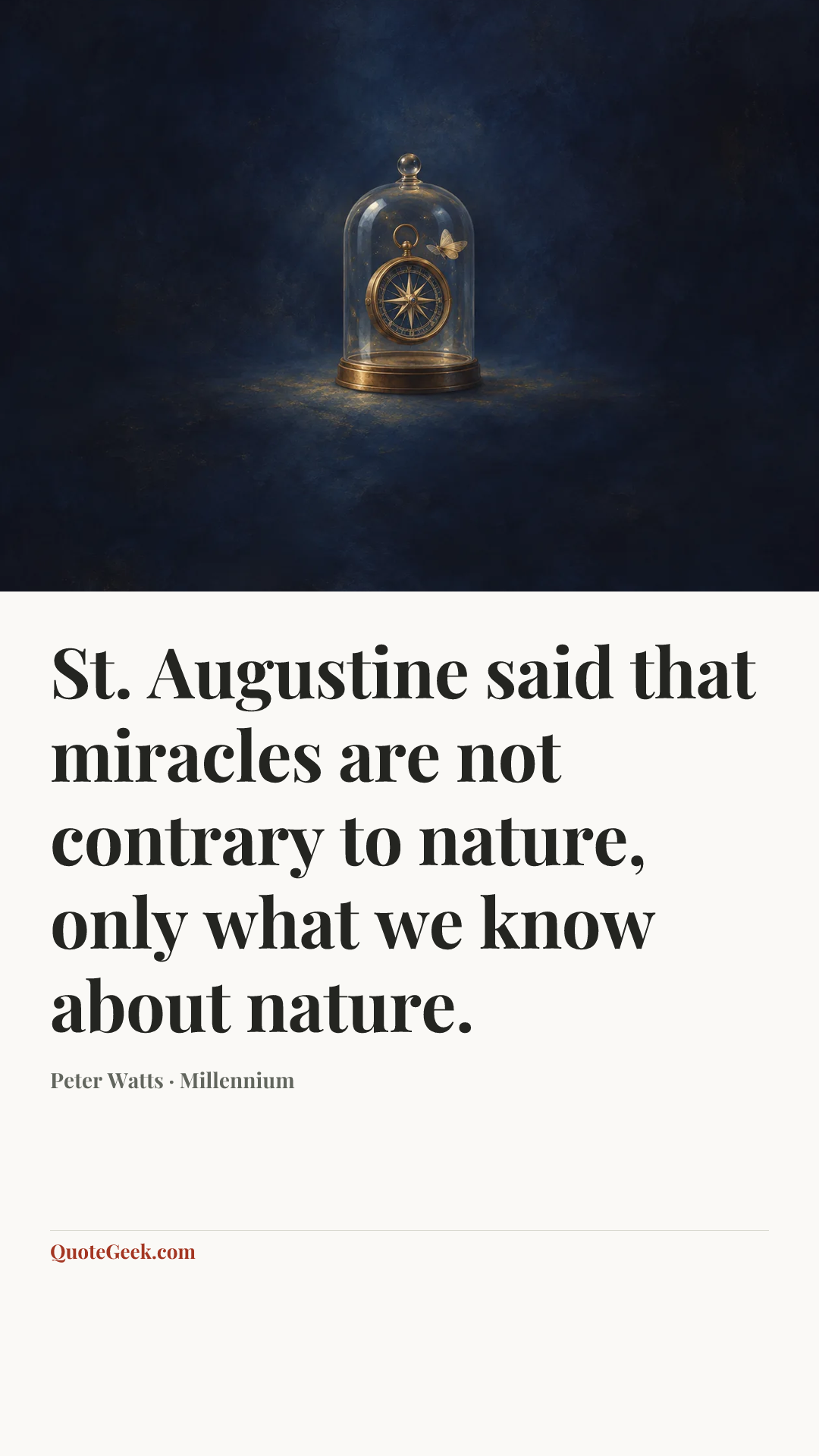 “St. Augustine said that miracles are not contrary to nature, only what we know about nature.” — Peter Watts · Millennium. Illustrated QuoteGeek card.