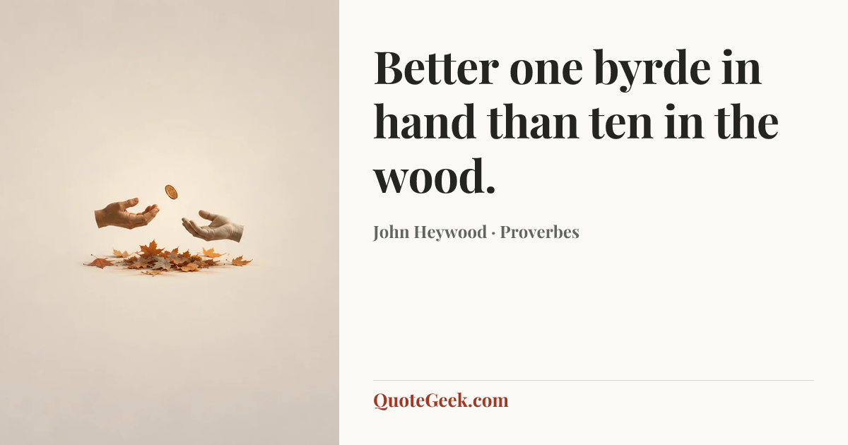 “Better one byrde in hand than ten in the wood.” — John Heywood · Proverbes. Illustrated QuoteGeek card.
