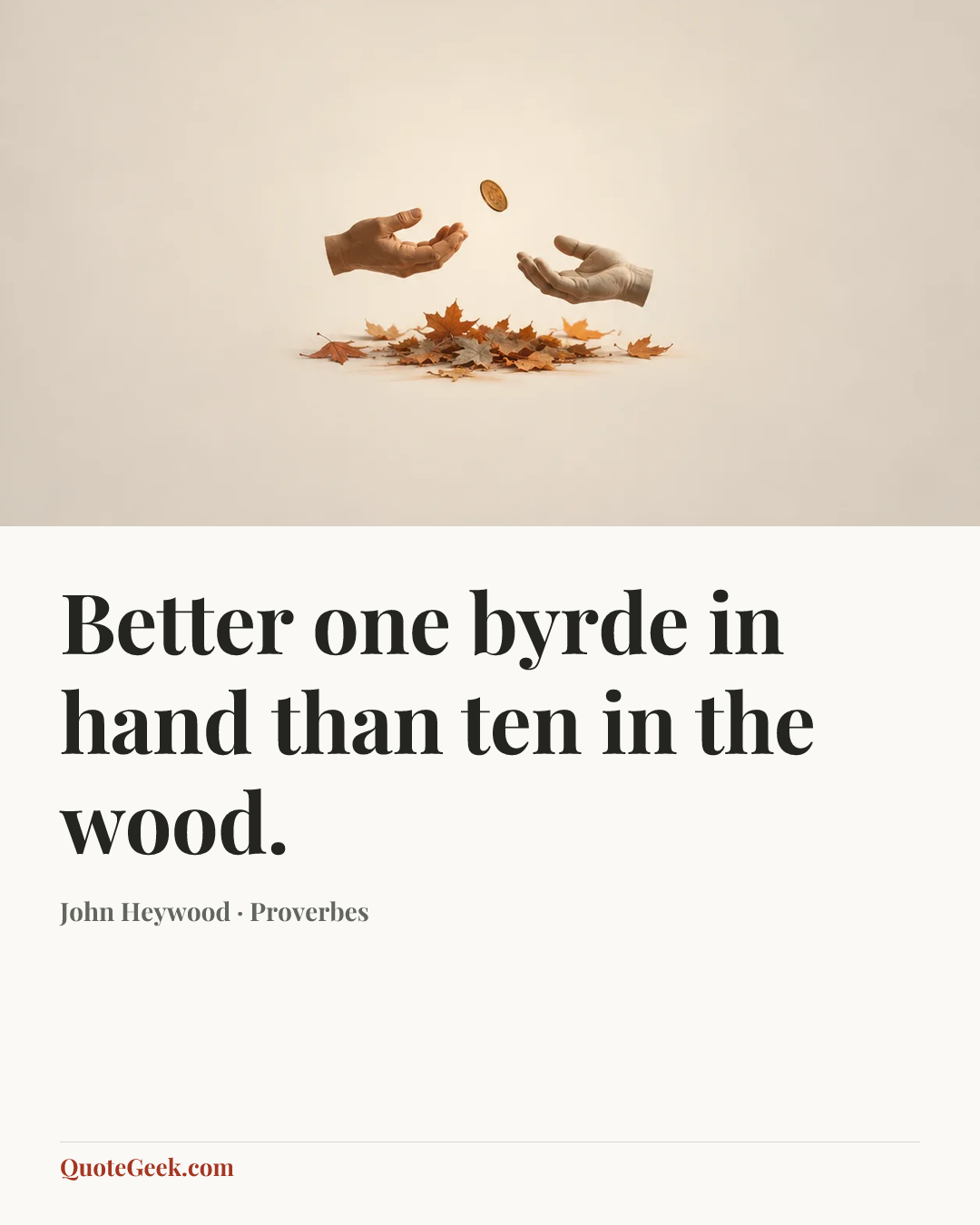 “Better one byrde in hand than ten in the wood.” — John Heywood · Proverbes. Illustrated QuoteGeek card.