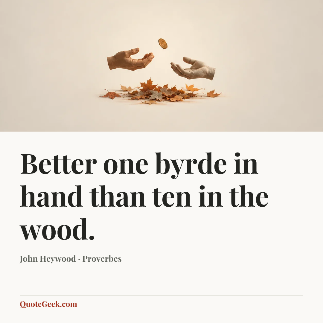 “Better one byrde in hand than ten in the wood.” — John Heywood · Proverbes. Illustrated QuoteGeek card.