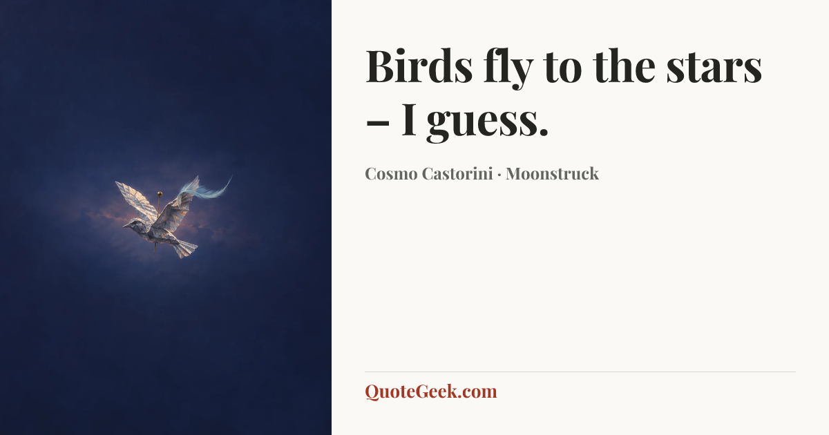 “Birds fly to the stars – I guess.” — Cosmo Castorini · Moonstruck. Illustrated QuoteGeek card.