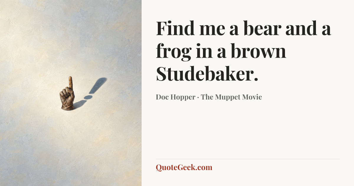“Find me a bear and a frog in a brown Studebaker.” — Doc Hopper · The Muppet Movie. Illustrated QuoteGeek card.