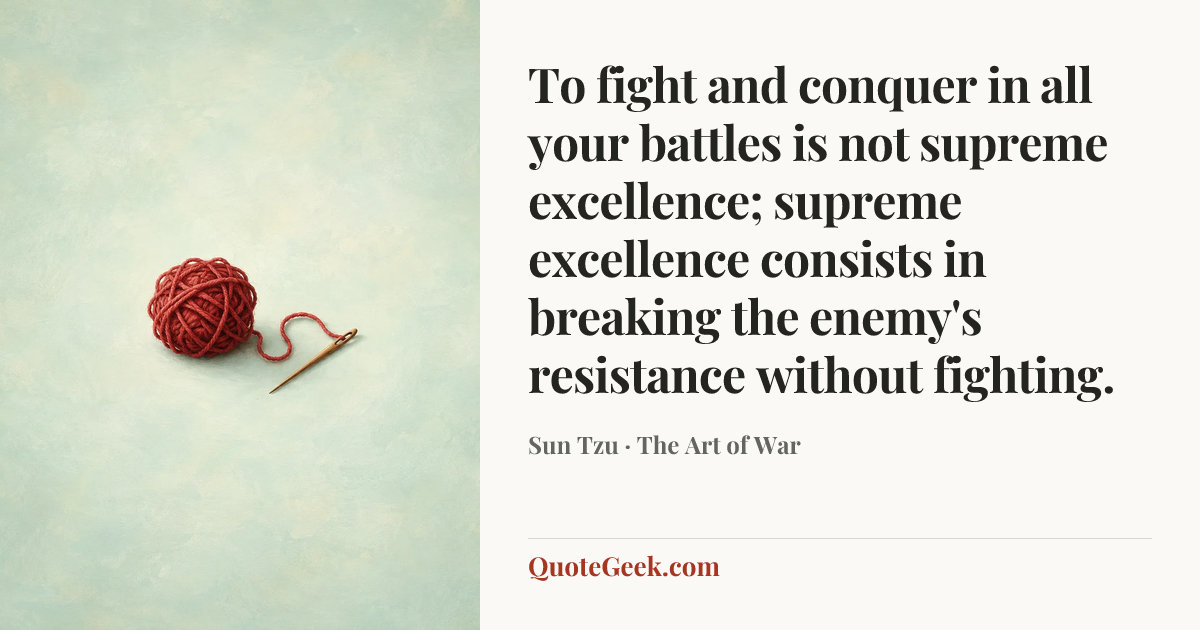 “To fight and conquer in all your battles is not supreme excellence; supreme excellence consists in breaking the enemy's resistance without fighting.” — Sun Tzu · The Art of War. Illustrated QuoteGeek card.