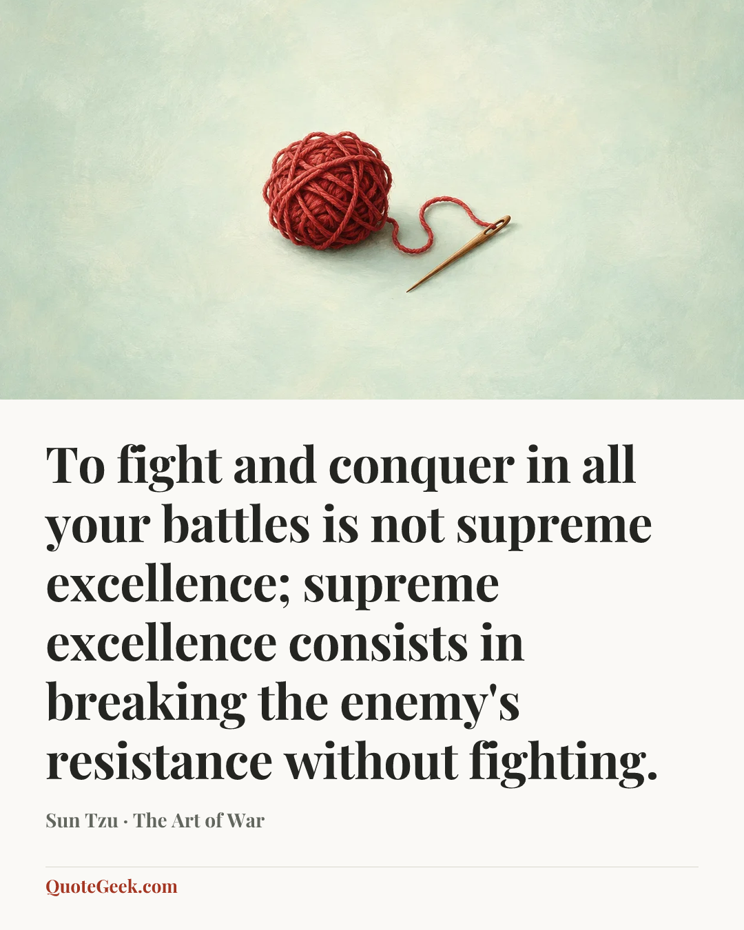 “To fight and conquer in all your battles is not supreme excellence; supreme excellence consists in breaking the enemy's resistance without fighting.” — Sun Tzu · The Art of War. Illustrated QuoteGeek card.