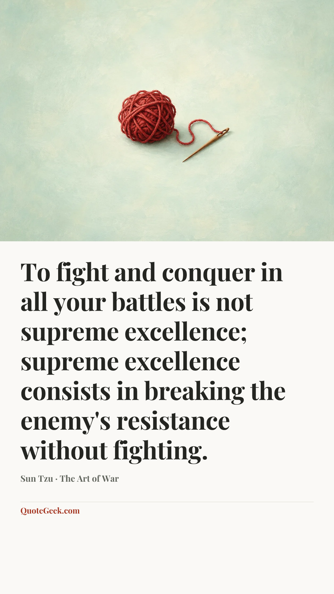 “To fight and conquer in all your battles is not supreme excellence; supreme excellence consists in breaking the enemy's resistance without fighting.” — Sun Tzu · The Art of War. Illustrated QuoteGeek card.