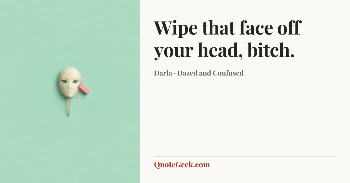 “Wipe that face off your head, bitch.” — Darla · Dazed and Confused. Illustrated QuoteGeek card.