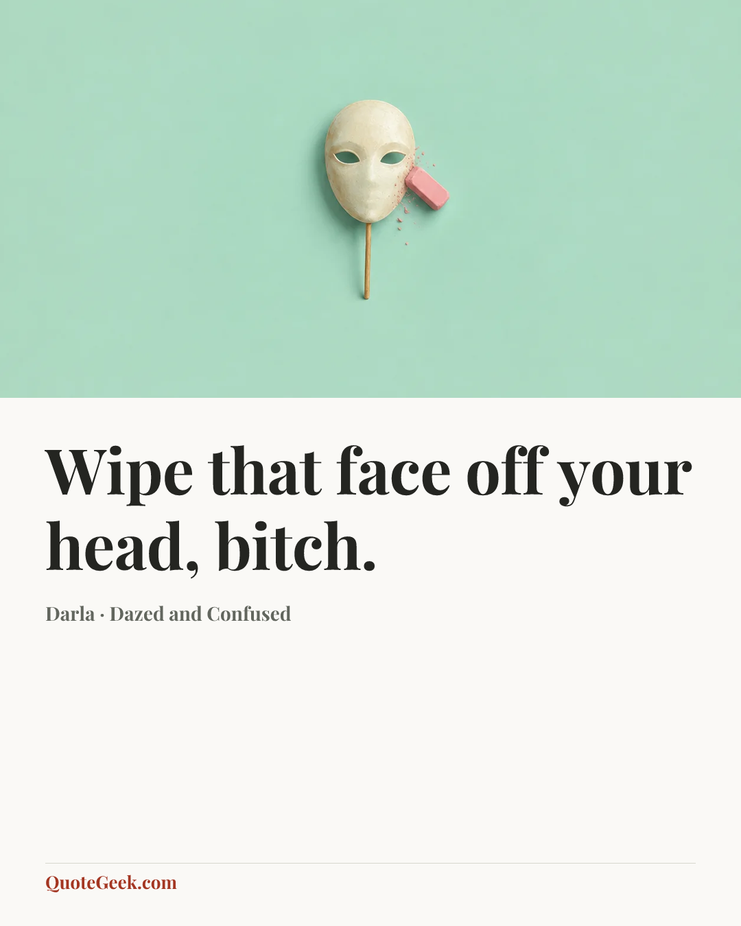 “Wipe that face off your head, bitch.” — Darla · Dazed and Confused. Illustrated QuoteGeek card.