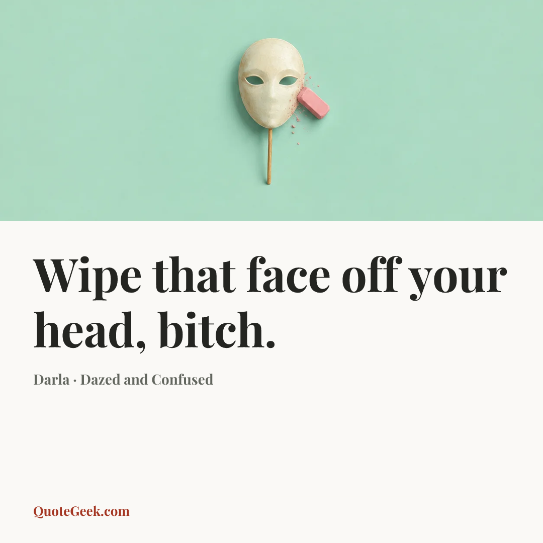 “Wipe that face off your head, bitch.” — Darla · Dazed and Confused. Illustrated QuoteGeek card.