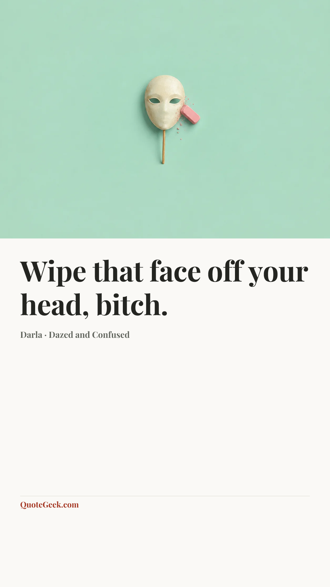 “Wipe that face off your head, bitch.” — Darla · Dazed and Confused. Illustrated QuoteGeek card.