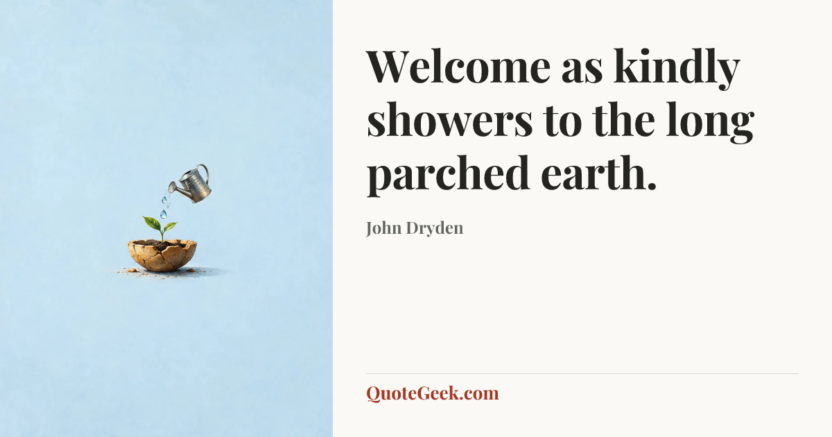 “Welcome as kindly showers to the long parched earth.” — John Dryden. Illustrated QuoteGeek card.