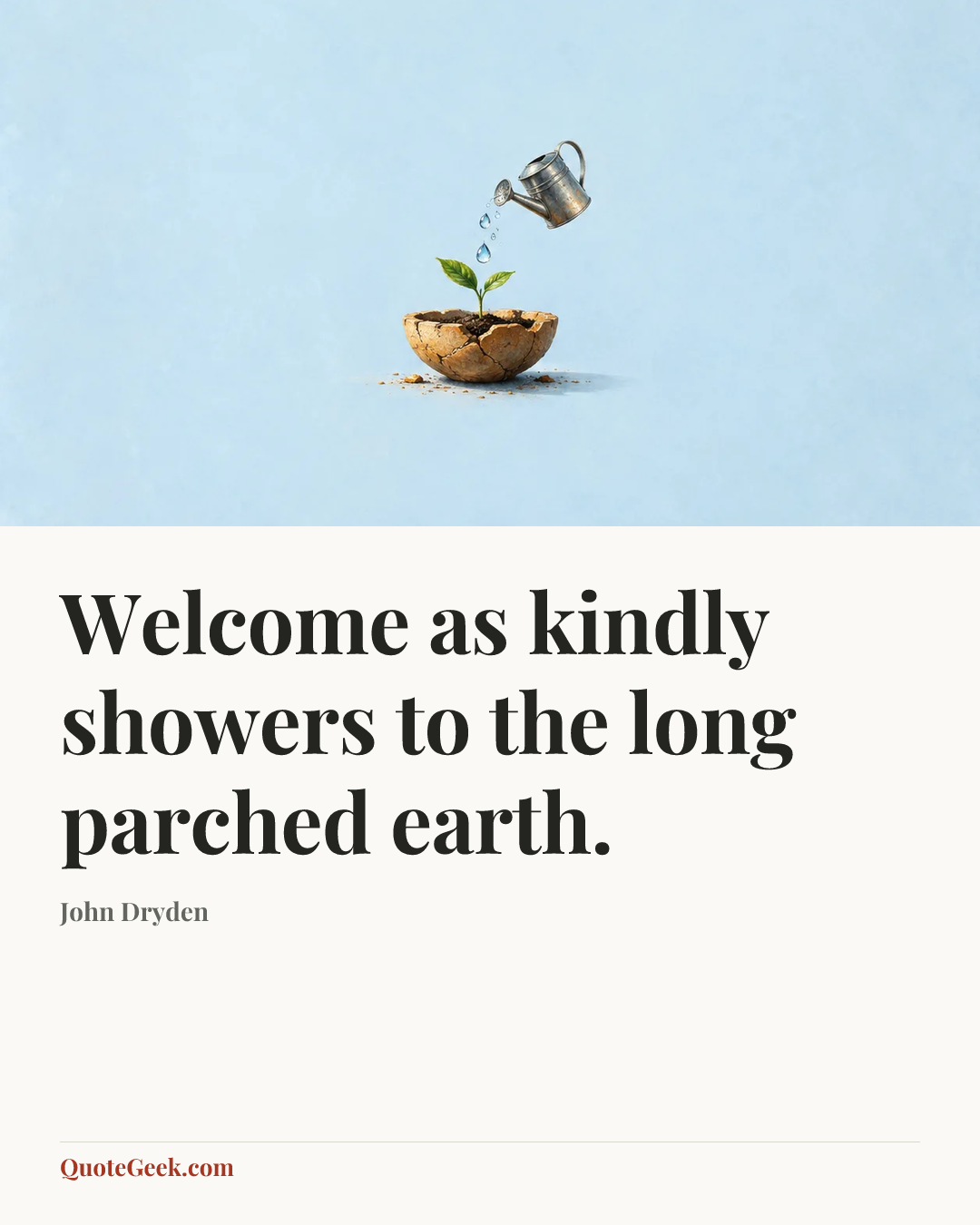 “Welcome as kindly showers to the long parched earth.” — John Dryden. Illustrated QuoteGeek card.