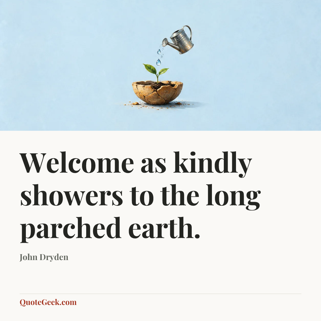 “Welcome as kindly showers to the long parched earth.” — John Dryden. Illustrated QuoteGeek card.
