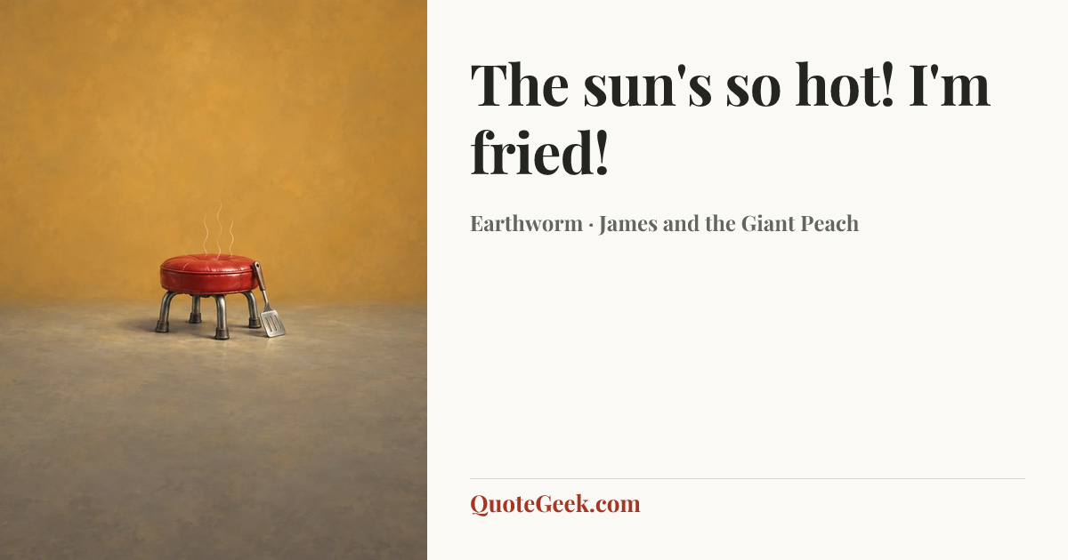 “The sun's so hot! I'm fried!” — Earthworm · James and the Giant Peach. Illustrated QuoteGeek card.