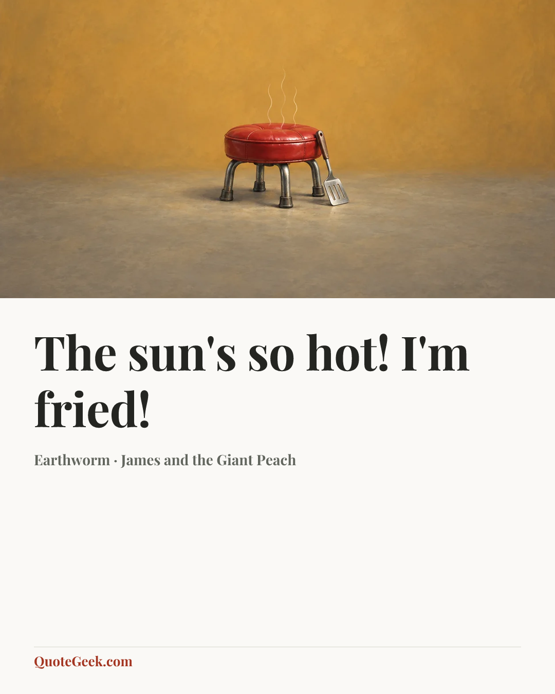 “The sun's so hot! I'm fried!” — Earthworm · James and the Giant Peach. Illustrated QuoteGeek card.