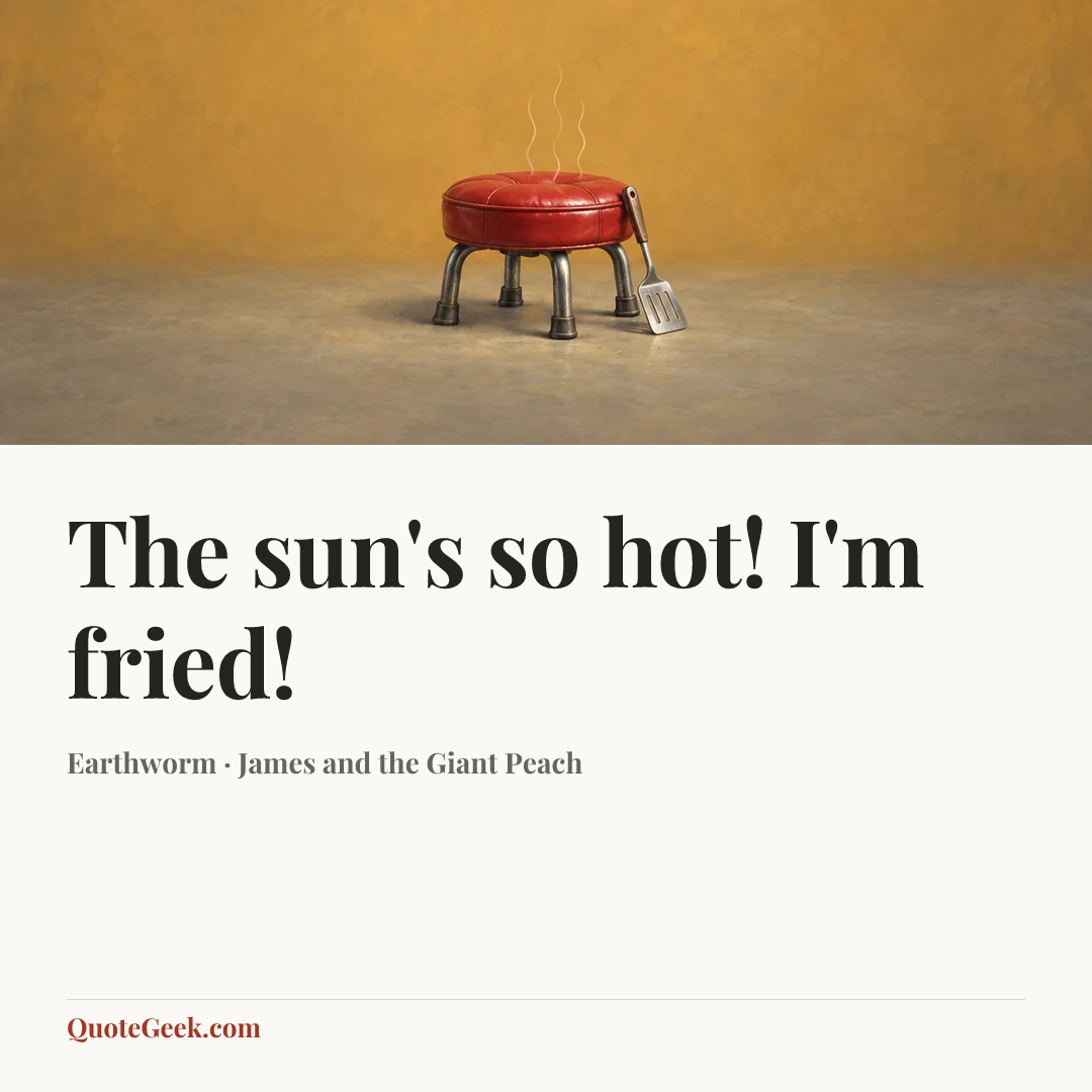 “The sun's so hot! I'm fried!” — Earthworm · James and the Giant Peach. Illustrated QuoteGeek card.