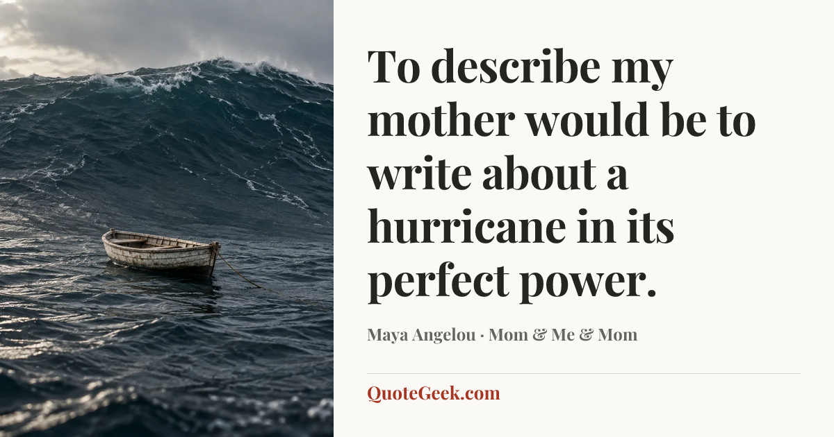 “To describe my mother would be to write about a hurricane in its perfect power.” — Maya Angelou · Mom & Me & Mom. Illustrated QuoteGeek card.