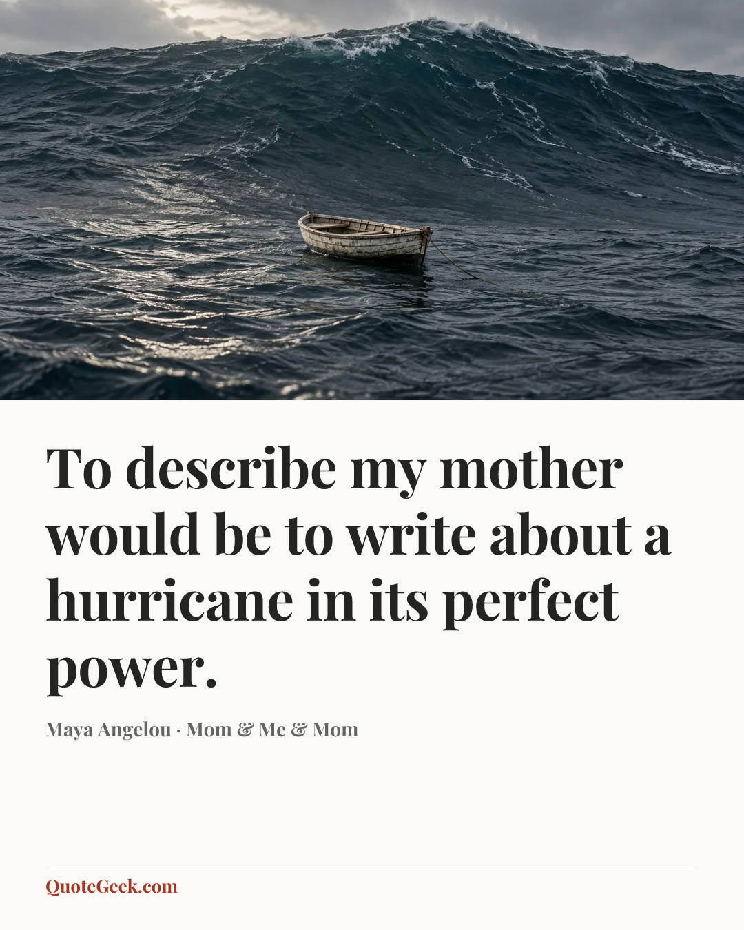 “To describe my mother would be to write about a hurricane in its perfect power.” — Maya Angelou · Mom & Me & Mom. Illustrated QuoteGeek card.
