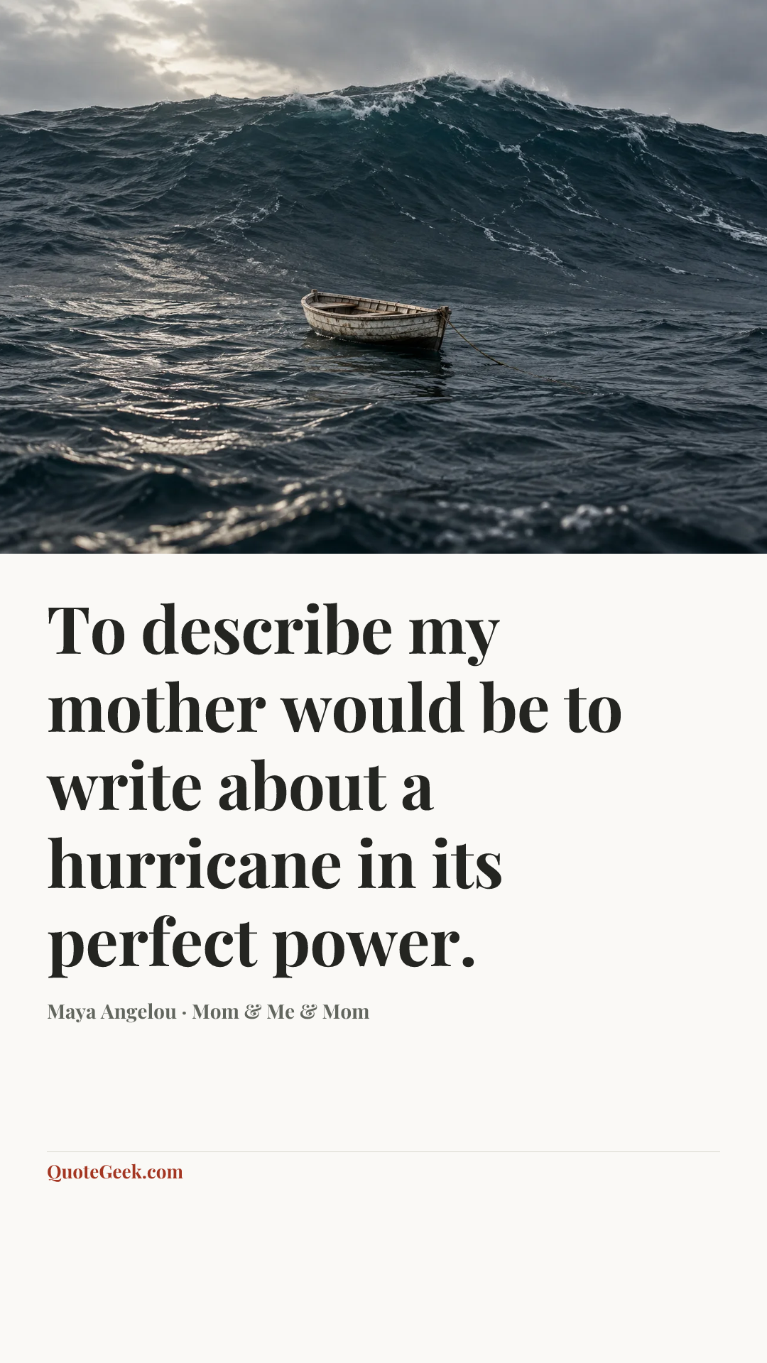 “To describe my mother would be to write about a hurricane in its perfect power.” — Maya Angelou · Mom & Me & Mom. Illustrated QuoteGeek card.
