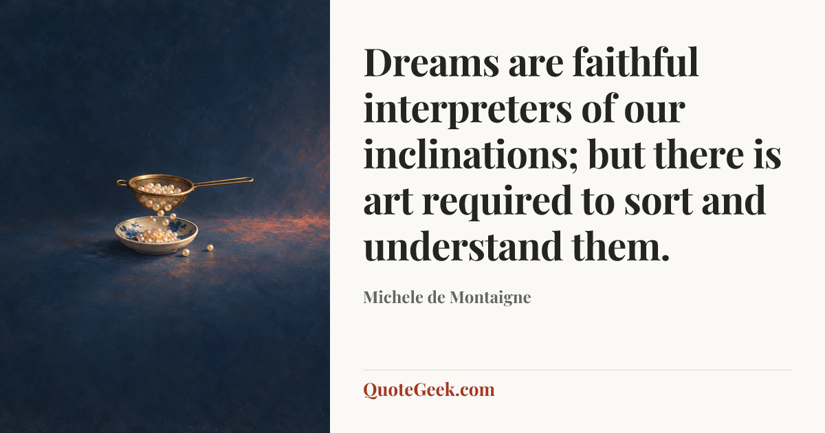 “Dreams are faithful interpreters of our inclinations; but there is art required to sort and understand them.” — Michele de Montaigne. Illustrated QuoteGeek card.
