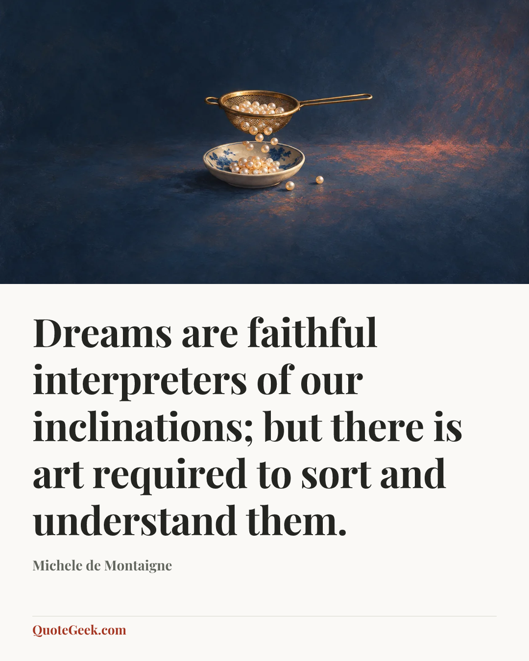 “Dreams are faithful interpreters of our inclinations; but there is art required to sort and understand them.” — Michele de Montaigne. Illustrated QuoteGeek card.