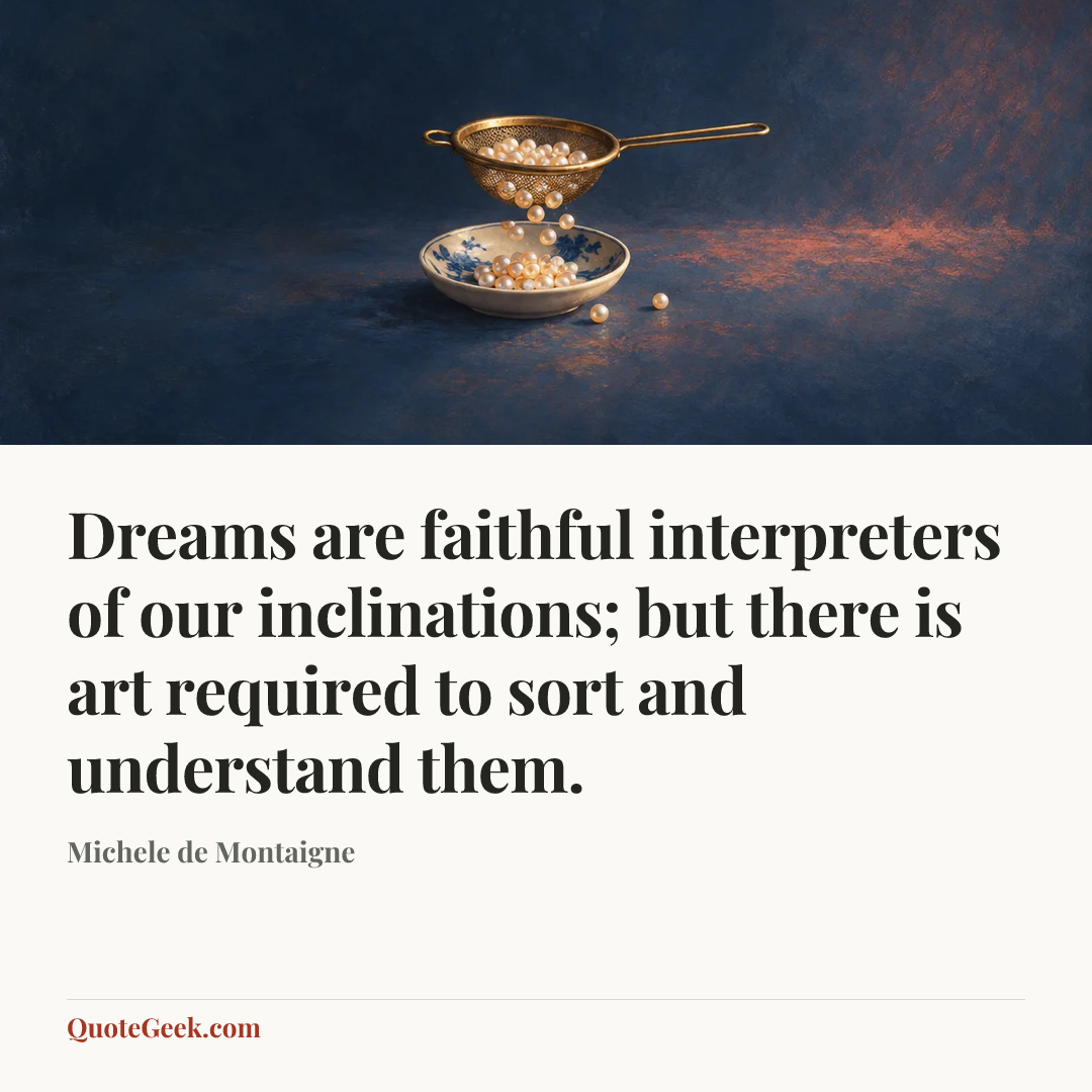 “Dreams are faithful interpreters of our inclinations; but there is art required to sort and understand them.” — Michele de Montaigne. Illustrated QuoteGeek card.