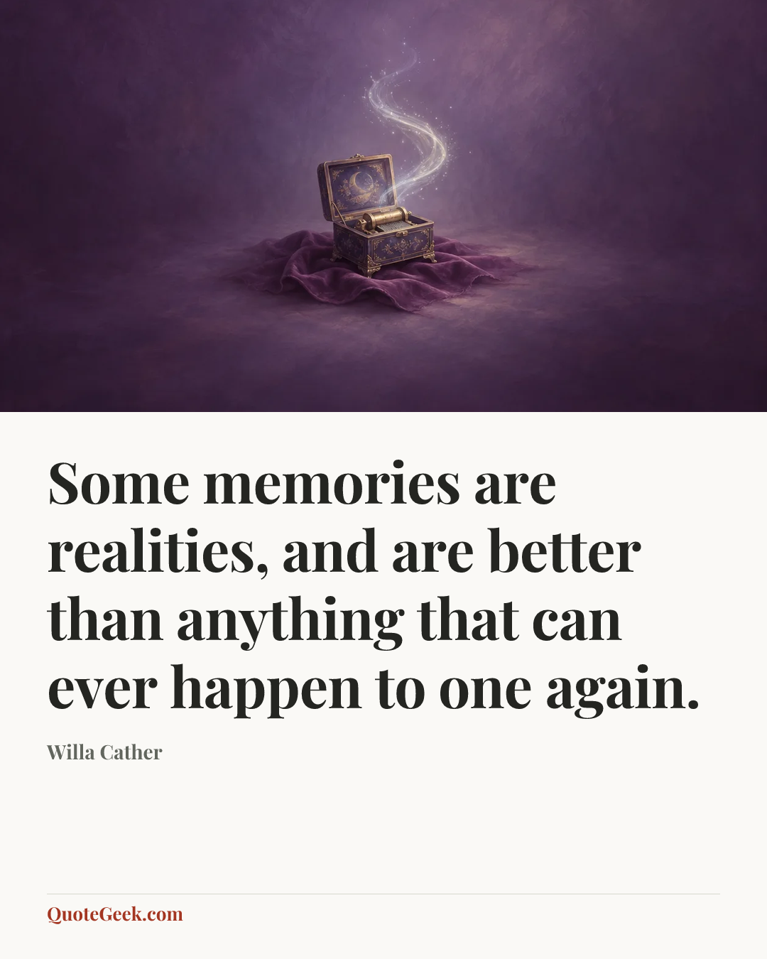 “Some memories are realities, and are better than anything that can ever happen to one again.” — Willa Cather. Illustrated QuoteGeek card.