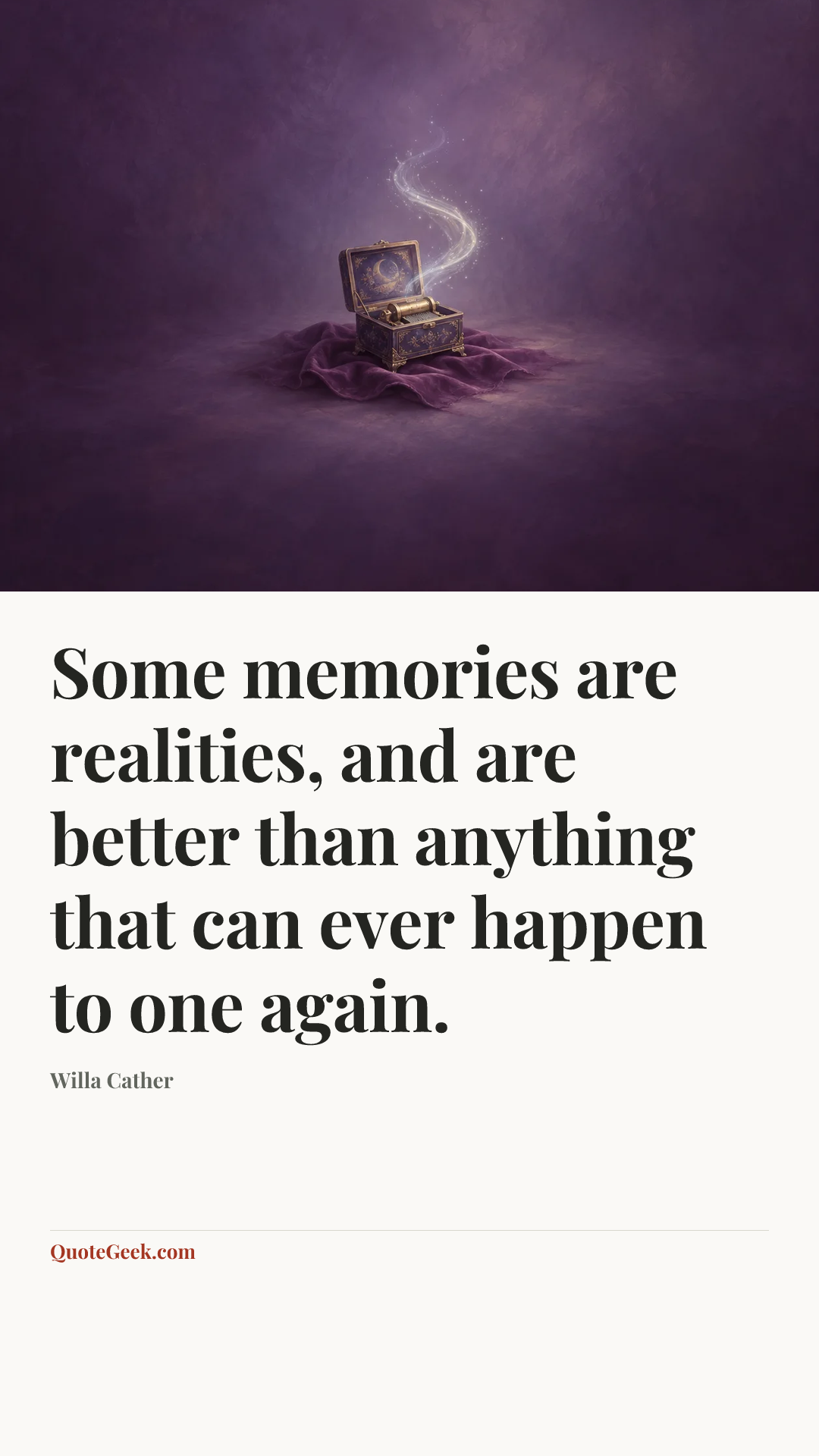 “Some memories are realities, and are better than anything that can ever happen to one again.” — Willa Cather. Illustrated QuoteGeek card.
