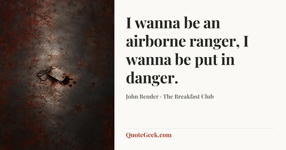 “I wanna be an airborne ranger, I wanna be put in danger.” — John Bender · The Breakfast Club. Illustrated QuoteGeek card.