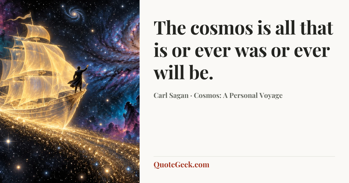 “The cosmos is all that is or ever was or ever will be.” — Carl Sagan · Cosmos: A Personal Voyage. Illustrated QuoteGeek card.