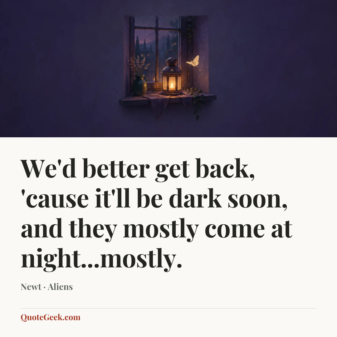 “We'd better get back, 'cause it'll be dark soon, and they mostly come at night...mostly.” — Newt · Aliens. Illustrated QuoteGeek card.