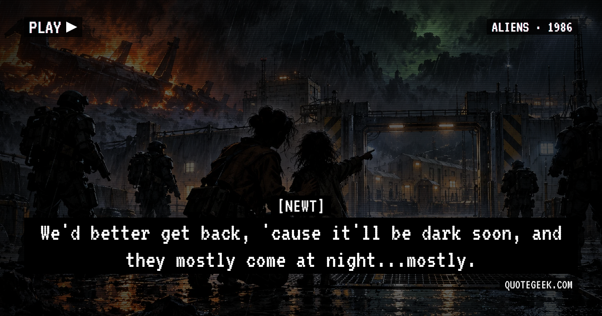 “We'd better get back, 'cause it'll be dark soon, and they mostly come at night...mostly.” — Newt · Aliens. Illustrated QuoteGeek card.