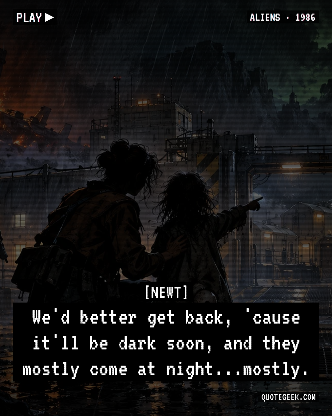 “We'd better get back, 'cause it'll be dark soon, and they mostly come at night...mostly.” — Newt · Aliens. Illustrated QuoteGeek card.