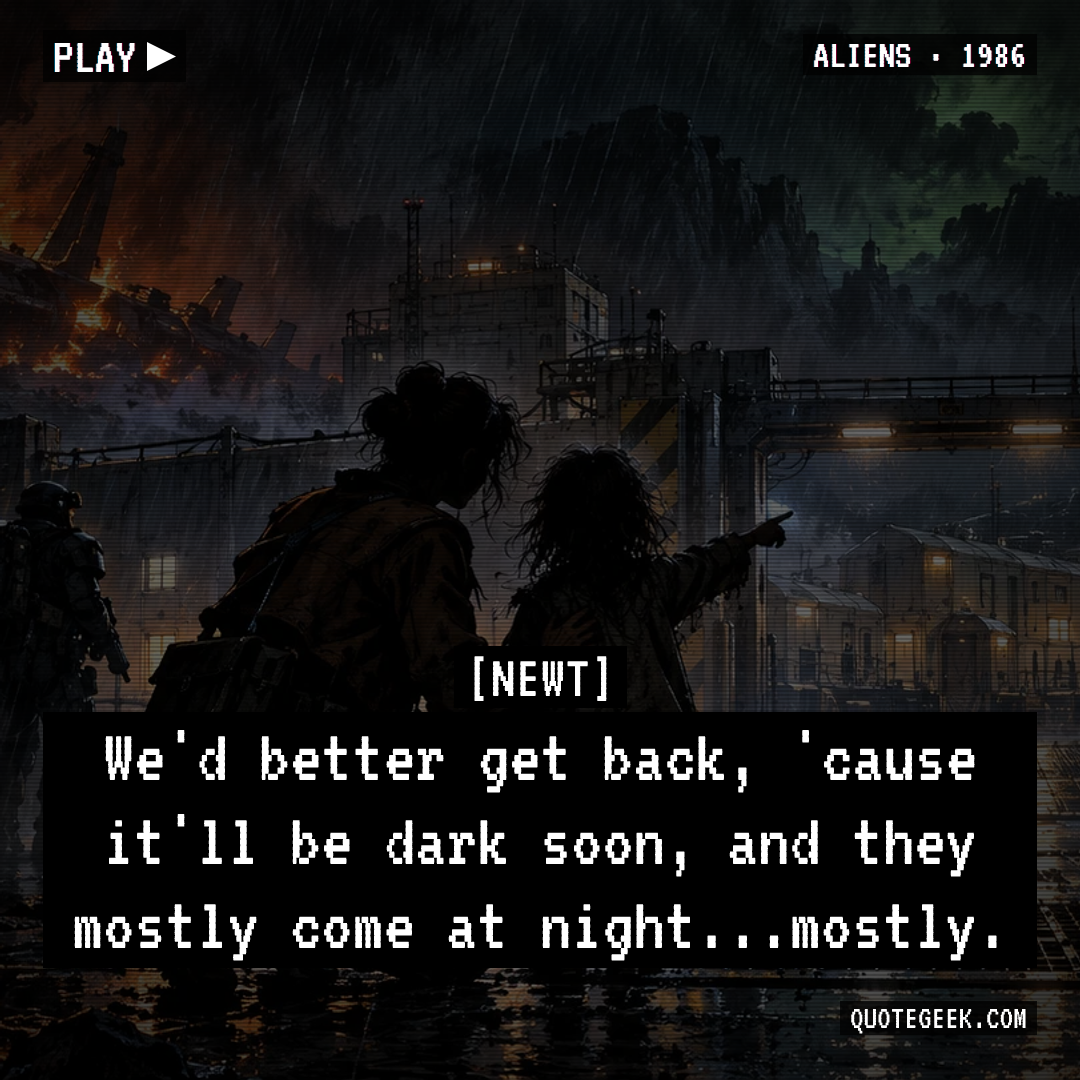 “We'd better get back, 'cause it'll be dark soon, and they mostly come at night...mostly.” — Newt · Aliens. Illustrated QuoteGeek card.