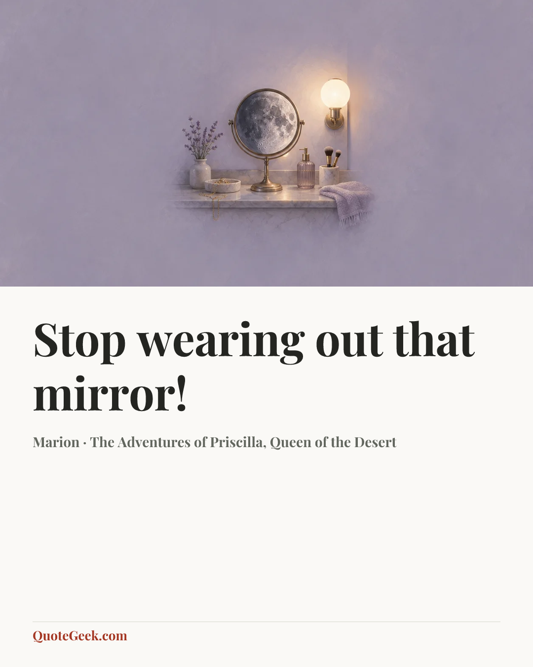 “Stop wearing out that mirror!” — Marion · The Adventures of Priscilla, Queen of the Desert. Illustrated QuoteGeek card.